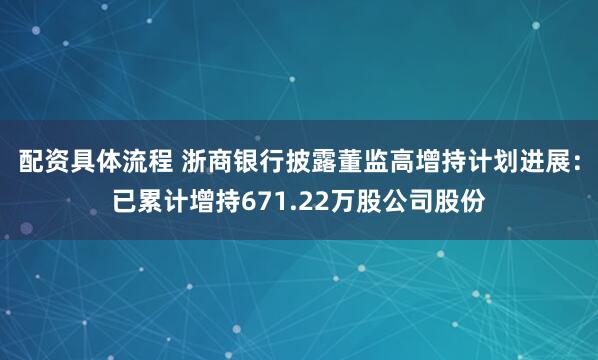 配资具体流程 浙商银行披露董监高增持计划进展：已累计增持671.22万股公司股份