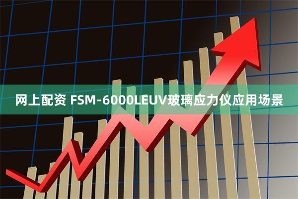 网上配资 FSM-6000LEUV玻璃应力仪应用场景