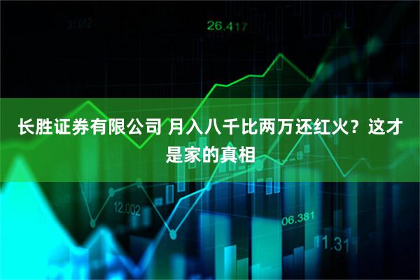 长胜证券有限公司 月入八千比两万还红火？这才是家的真相